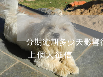 分期逾期多少天影響征信(來分期逾期幾天會上個人征信)