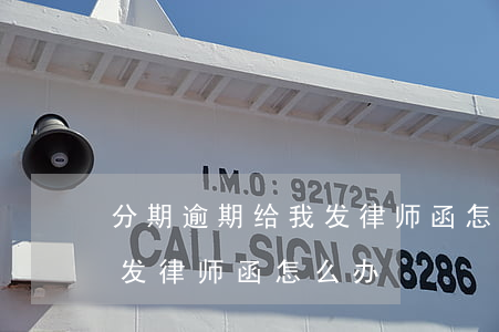 分期逾期给我发律师函怎么办 分期逾期给我发律师函怎么办