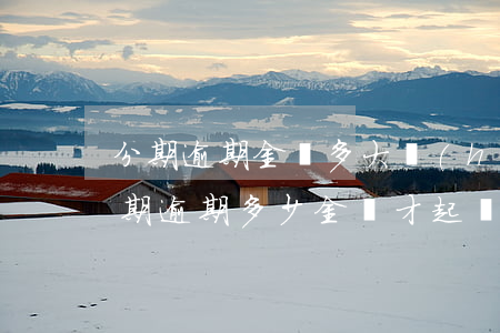 分期逾期金額多大會(huì)被起訴(來分期逾期多少金額才起訴)