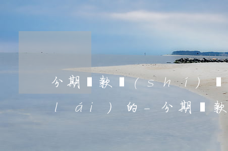 分期還款實(shí)際利率公式怎么來(lái)的-分期還款實(shí)際利率公式怎么來(lái)的啊