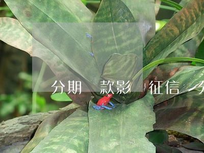 分期還款影響征信嗎(分期還款影響征信嗎)
