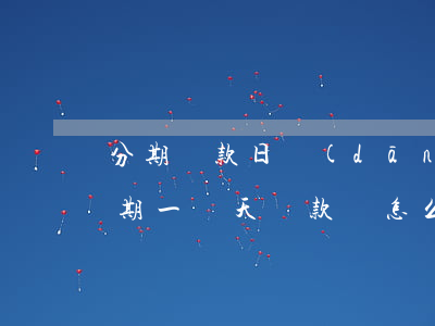 分期還款日當(dāng)天逾期(來分期逾期一兩天還款會怎么樣)