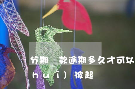 分期還款逾期多久才可以起訴 分期逾期會(huì)被起訴嗎