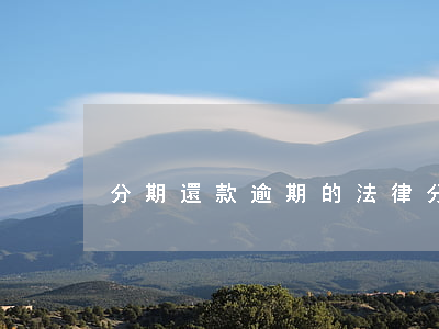 分期還款逾期的法律(分期還款算逾期嗎)