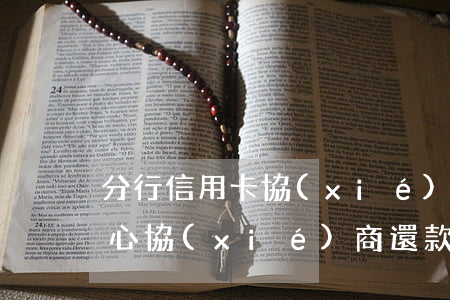 分行信用卡協(xié)商(去銀行信用卡中心協(xié)商還款安全?)