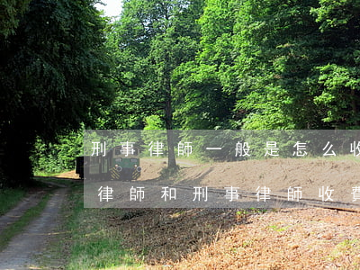 刑事律師一般是怎么收費(fèi)的(民事律師和刑事律師收費(fèi)標(biāo)準(zhǔn))