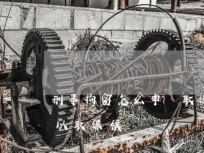 刑事拘留怎么申請取保候審(刑事案件拘留可以取保候審嗎)