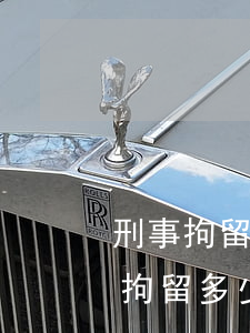 刑事拘留最多多少天可以放出來(刑事拘留要拘留多少天)