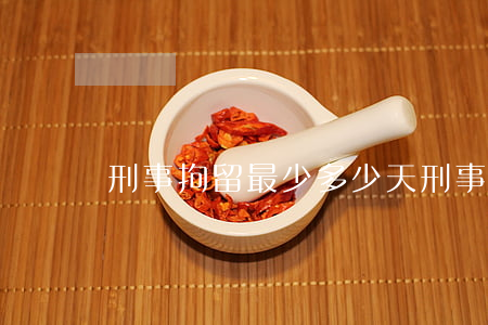 刑事拘留最少多少天(刑事拘留最長多少天)