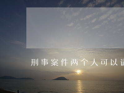刑事案件两个人可以请一个律师吗