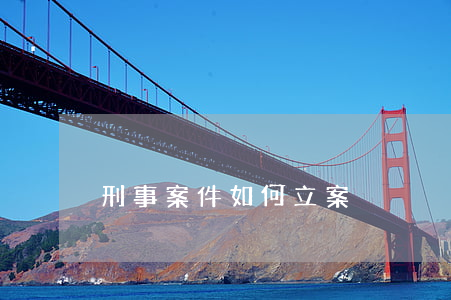 刑事案件如何立案
