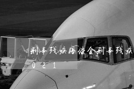 刑事残疾赔偿金(刑事残疾赔偿金赔偿标准2021)