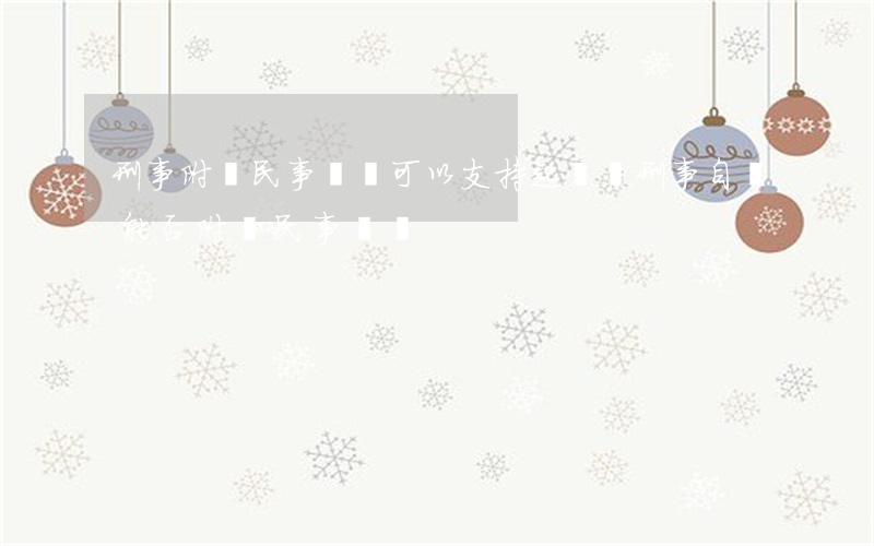 刑事附帶民事訴訟可以支持起訴嗎(刑事自訴能否附帶民事訴訟)
