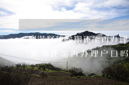 刑满释放逾期还能再办理户口吗-刑满释放逾期还能再办理户口吗现在