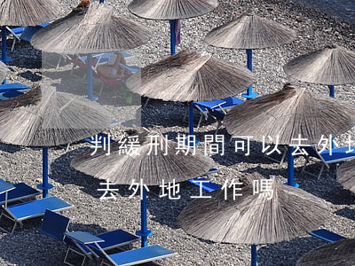 判緩刑期間可以去外地工作嗎(緩刑期間可以去外地工作嗎?)