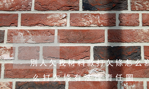 別人欠我材料款打欠條怎么寫(別人欠我錢怎么打欠條有法律責任圖)