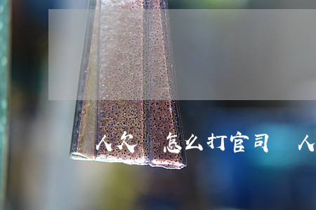 別人欠錢怎么打官司(別人欠錢怎么打官司)