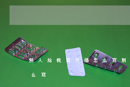 別人給我寫欠條怎么寫(別人欠我錢的欠條怎么寫)