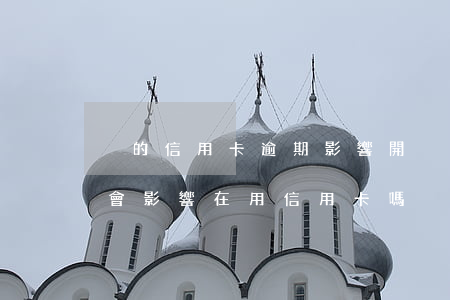 別的信用卡逾期影響開別的信用卡 別的逾期會影響在用信用卡嗎
