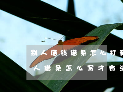 别人借钱借条怎么打有法律效果(我借钱给别人借条怎么写,才有法律作用)
