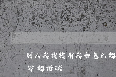 别人欠我钱有欠条怎么起诉(别人欠我钱如何写起诉状)