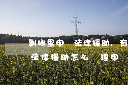 到哪里申請法律援助.有哪些手續(xù)(法律援助怎么辦理,申請條件是什么?)