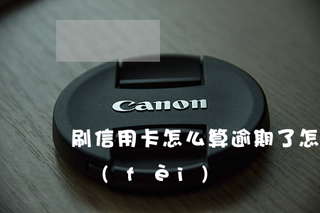 刷信用卡怎么算逾期了(怎么才算刷信用卡消費(fèi))
