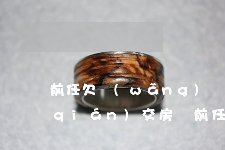 前任欠網(wǎng)貸沒(méi)錢(qián)交房貸(前任網(wǎng)貸沒(méi)還,留我的聯(lián)系)