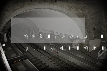 前夫欠網(wǎng)貸前妻被網(wǎng)貸公司騷擾(前妻網(wǎng)貸我被騷擾)