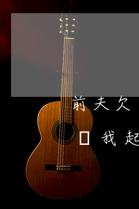 前夫欠錢不還讓我起訴有用嗎（前夫欠錢不還讓我起訴）