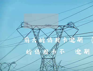 前夫的信用卡逾期沒(méi)還(前夫用我的信用卡不還逾期了怎么辦)