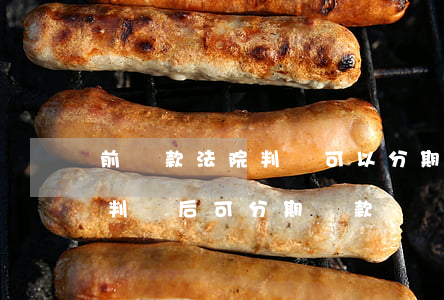 前貸款法院判決可以分期還嗎(民間借貸法院判決后可分期還款嗎)