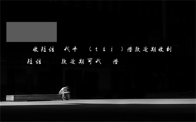 剛收短信說我平臺(tái)借款逾期(收到短信說貸款逾期,可我沒借過)
