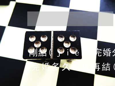 剛結(jié)完婚分居一年能離婚嗎(剛離完婚多久可以再結(jié)婚)