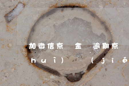 加微信京東金條逾期(京東金條逾期真的會(huì)凍結(jié)微信賬戶嗎)