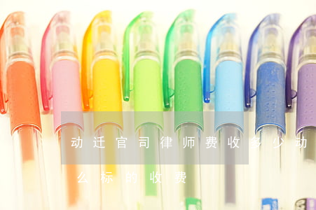 动迁官司律师费收多少(动迁纠纷律师费按什么标的收费)