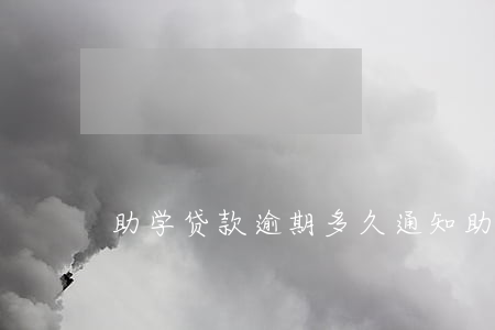 助学贷款逾期多久通知(助学贷款逾期贷款)