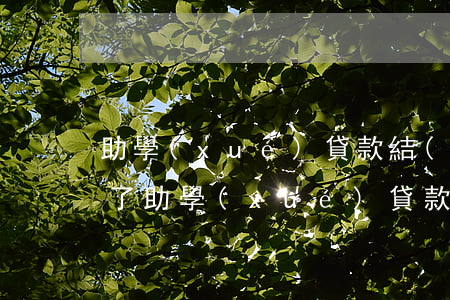助學(xué)貸款結(jié)息日逾期了(助學(xué)貸款逾期結(jié)清已經(jīng)4年)