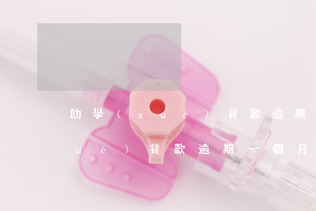 助學(xué)貸款逾期一百多次(助學(xué)貸款逾期一個月的罰款)