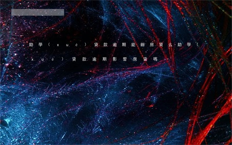 助學(xué)貸款逾期能辦房貸么(助學(xué)貸款逾期影響房貸嗎)