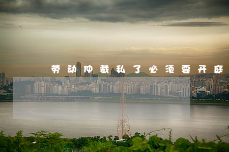 劳动仲裁私了必须要开庭吗