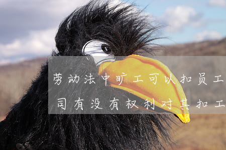 劳动法中旷工可以扣员工工资吗(员工旷工 公司有没有权利对其扣工资)