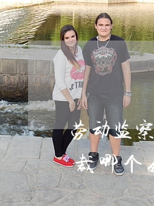 劳动监察和仲裁哪个好(劳动局监察部门和仲裁哪个好) 劳动监察和仲裁哪个好(劳动局监察部门和仲裁哪个好)