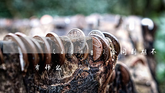 勞動(dòng)合同到期不續(xù)簽有什么補(bǔ)償