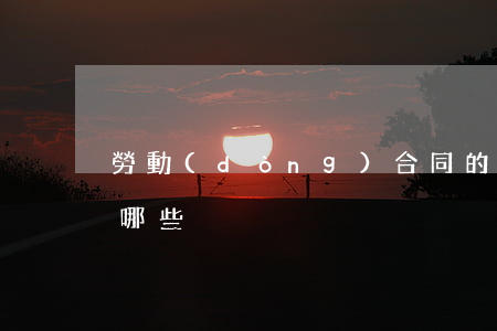 勞動(dòng)合同的內(nèi)容有哪些