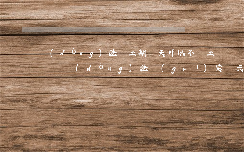 勞動(dòng)法試工期幾天可以不給工資嗎(勞動(dòng)法規(guī)定幾天試用沒工資)