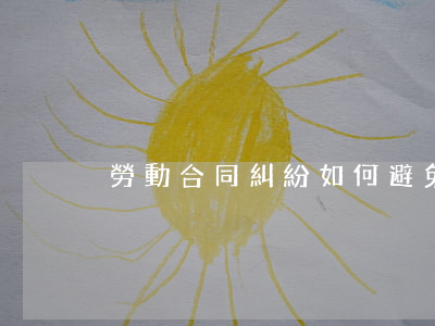 勞動合同糾紛如何避免