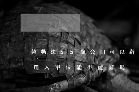 勞動法55歲公司可以辭退職工嗎(55歲后用人單位能不能辭退)