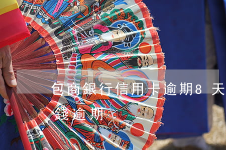 包商銀行信用卡逾期8天怎么辦(信用卡8塊錢逾期)