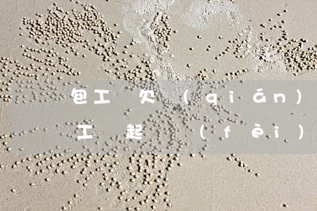包工頭欠錢(qián)起訴缺席(包工頭欠工資起訴費(fèi)用)